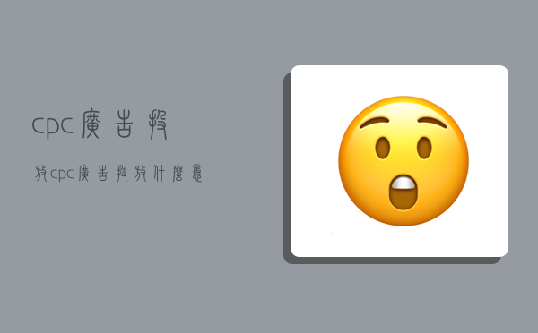 cpc广告投放,cpc广告投放什么意思-图1 cpc广告投放,cpc广告投放什么意思-图1