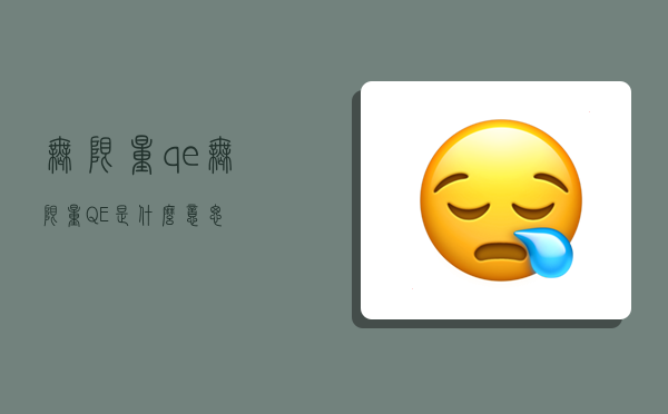 无限量qe,无限量QE是什么意思-图1 无限量qe,无限量QE是什么意思-图1