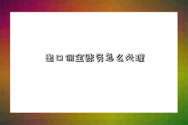 出口佣金账务怎么处理-图1