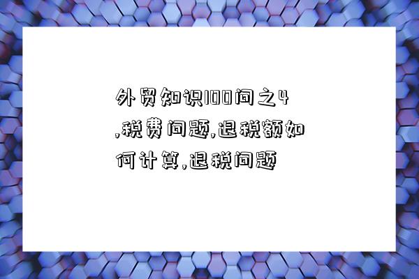 外贸知识100问之4,税费问题,退税额如何计算,退税问题-图1