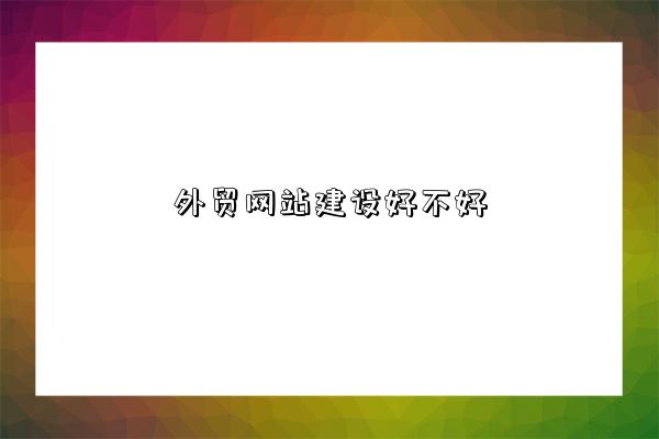 外贸网站建设好不好-图1