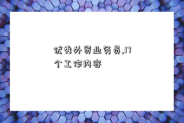 优秀外贸业务员,17个工作内容-图1 优秀外贸业务员,17个工作内容-图1