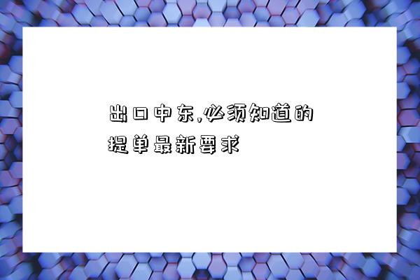 出口中东,必须知道的提单最新要求-图1