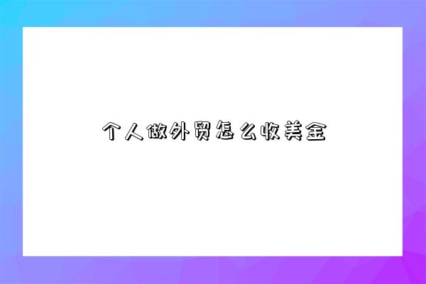 个人做外贸怎么收美金-图1 个人做外贸怎么收美金-图1