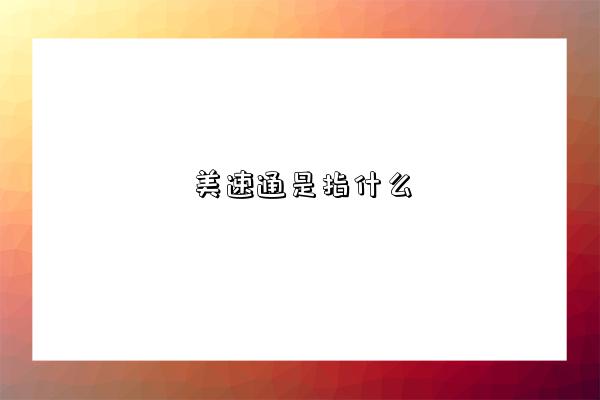 美速通是指什么-图1 美速通是指什么-图1