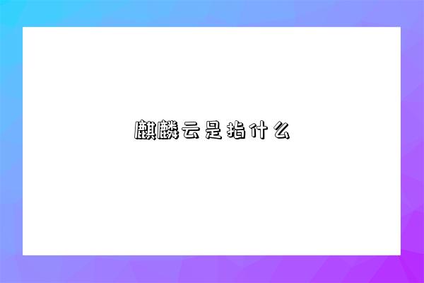 麒麟云是指什么-图1 麒麟云是指什么-图1