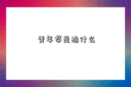 青年帮是指什么-图1 青年帮是指什么-图1