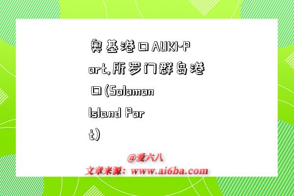 奥基港口AUKI-Port,所罗门群岛港口(Solomon Island Port)-图1 奥基港口AUKI-Port,所罗门群岛港口(Solomon Island Port)-图1