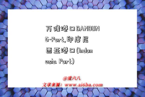 万隆港口BANDUNG-Port,印度尼西亚港口(Indonesia Port)-图1