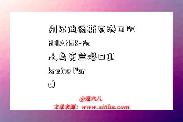 别尔迪杨斯克港口BERDIANSK-Port,乌克兰港口(Ukraine Port)-图1 别尔迪杨斯克港口BERDIANSK-Port,乌克兰港口(Ukraine Port)-图1