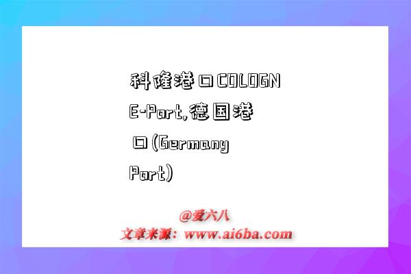 科隆港口COLOGNE-Port,德国港口(Germany Port)-图1 科隆港口COLOGNE-Port,德国港口(Germany Port)-图1