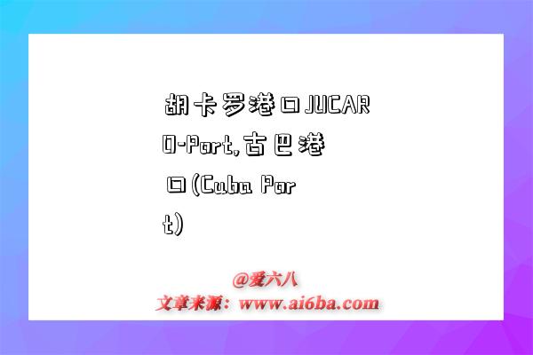 胡卡罗港口JUCARO-Port,古巴港口(Cuba Port)-图1 胡卡罗港口JUCARO-Port,古巴港口(Cuba Port)-图1