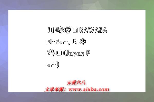 川崎港口KAWASAKI-Port,日本港口(Japan Port)-图1 川崎港口KAWASAKI-Port,日本港口(Japan Port)-图1