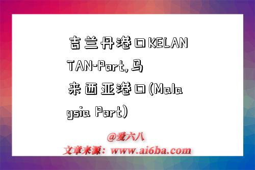 吉兰丹港口KELANTAN-Port,马来西亚港口(Malaysia Port)-图1 吉兰丹港口KELANTAN-Port,马来西亚港口(Malaysia Port)-图1