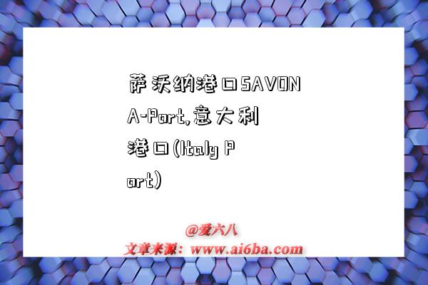 萨沃纳港口SAVONA-Port,意大利港口(Italy Port)-图1 萨沃纳港口SAVONA-Port,意大利港口(Italy Port)-图1