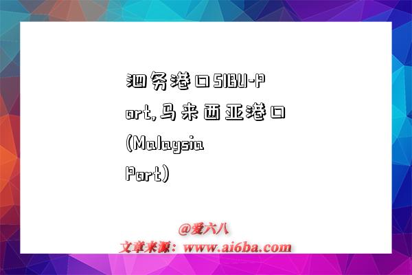 泗务港口SIBU-Port,马来西亚港口(Malaysia Port)-图1 泗务港口SIBU-Port,马来西亚港口(Malaysia Port)-图1