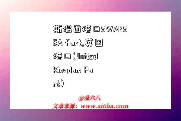 斯温西港口SWANSEA-Port,英国港口(United Kingdom Port)-图1 斯温西港口SWANSEA-Port,英国港口(United Kingdom Port)-图1
