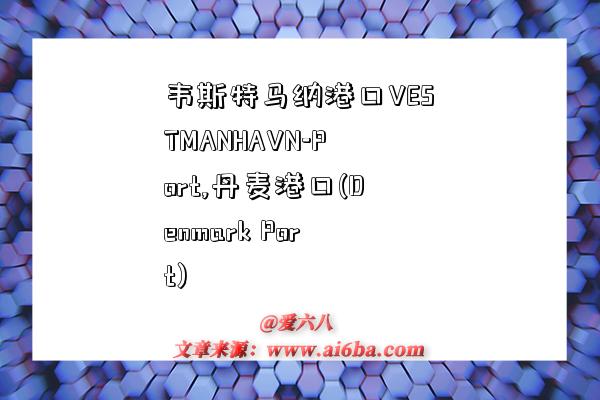 韦斯特马纳港口VESTMANHAVN-Port,丹麦港口(Denmark Port)-图1 韦斯特马纳港口VESTMANHAVN-Port,丹麦港口(Denmark Port)-图1