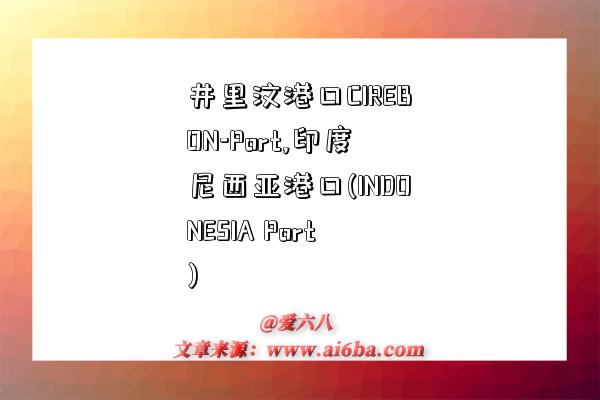 井里汶港口CIREBON-Port,印度尼西亚港口(INDONESIA Port)-图1 井里汶港口CIREBON-Port,印度尼西亚港口(INDONESIA Port)-图1
