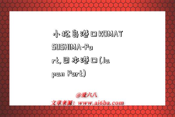 小松岛港口KOMATSUSHIMA-Port,日本港口(Japan Port)-图1 小松岛港口KOMATSUSHIMA-Port,日本港口(Japan Port)-图1