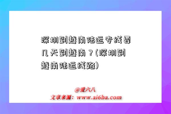 深圳到越南陆运专线要几天到越南?(深圳到越南陆运线路)-图1 深圳到越南陆运专线要几天到越南?(深圳到越南陆运线路)-图1