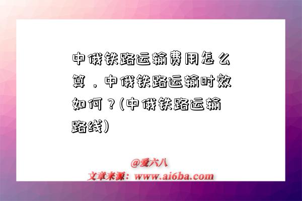 中俄铁路运输费用怎么算,中俄铁路运输时效如何?(中俄铁路运输路线)-图1 中俄铁路运输费用怎么算,中俄铁路运输时效如何?(中俄铁路运输路线)-图1
