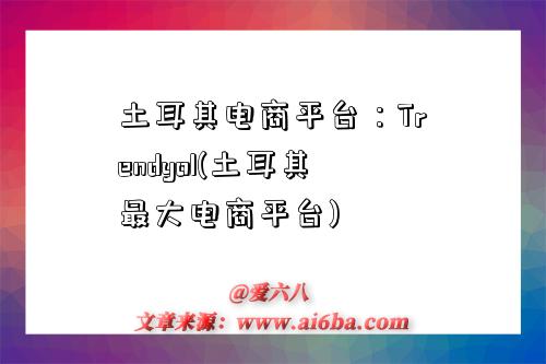 土耳其电商平台:Trendyol(土耳其最大电商平台)-图1 土耳其电商平台:Trendyol(土耳其最大电商平台)-图1