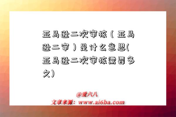 亚马逊二次审核(亚马逊二审)是什么意思(亚马逊二次审核需要多久)-图1 亚马逊二次审核(亚马逊二审)是什么意思(亚马逊二次审核需要多久)-图1