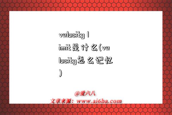 velocity limit是什么(velocity怎么记忆)-图1 velocity limit是什么(velocity怎么记忆)-图1