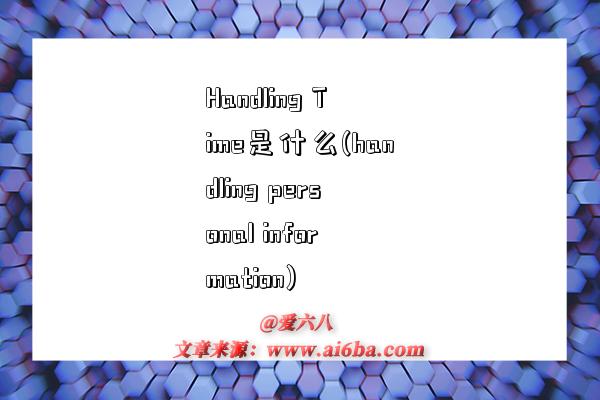Handling Time是什么(handling personal information)-图1 Handling Time是什么(handling personal information)-图1