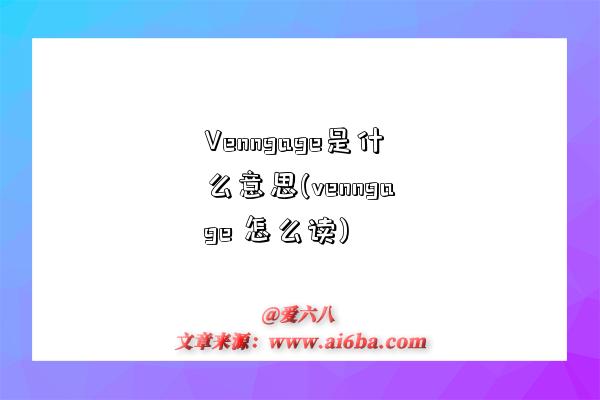 Venngage是什么意思(venngage 怎么读)-图1 Venngage是什么意思(venngage 怎么读)-图1