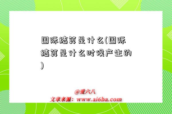 国际结算是什么(国际结算是什么时候产生的)-图1 国际结算是什么(国际结算是什么时候产生的)-图1