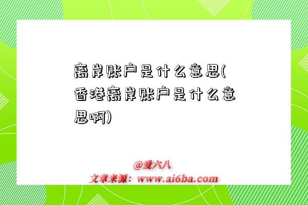 离岸账户是什么意思(香港离岸账户是什么意思啊)-图1