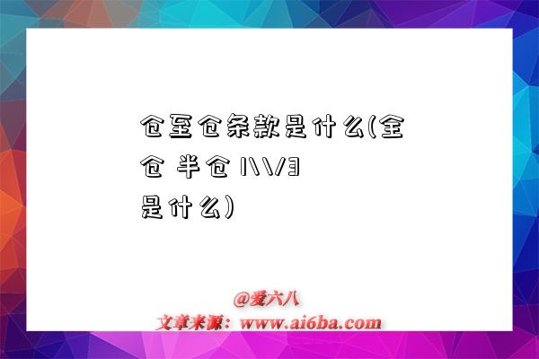 仓至仓条款是什么(全仓 半仓 1\\/3是什么)-图1 仓至仓条款是什么(全仓 半仓 1\\/3是什么)-图1