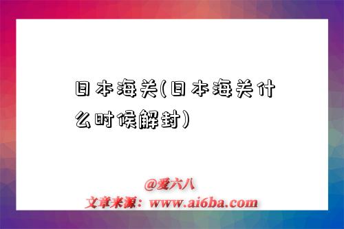 日本海关(日本海关什么时候解封)-图1