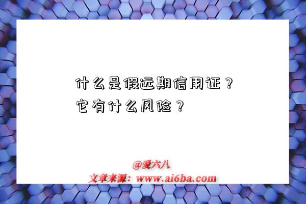 什么是假远期信用证?它有什么风险?-图1 什么是假远期信用证?它有什么风险?-图1