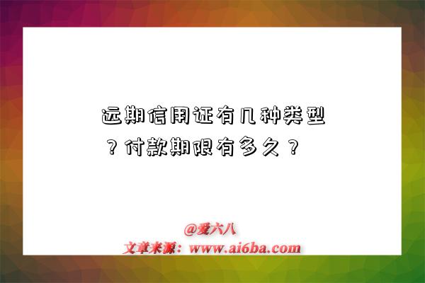 远期信用证有几种类型?付款期限有多久?-图1 远期信用证有几种类型?付款期限有多久?-图1