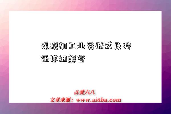 保税加工业务形式及特征详细解答-图1 保税加工业务形式及特征详细解答-图1