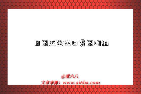 日用五金出口费用明细-图1 日用五金出口费用明细-图1