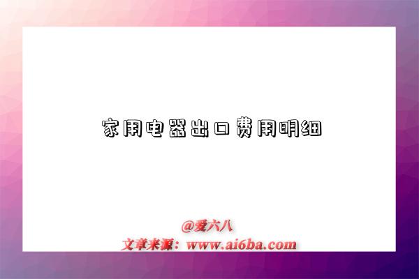 家用电器出口费用明细-图1 家用电器出口费用明细-图1