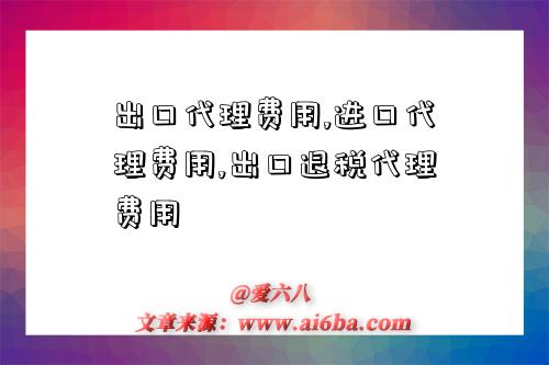 出口代理费用,进口代理费用,出口退税代理费用-图1