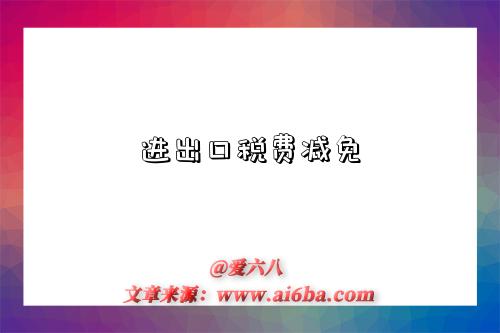 进出口税费减免-图1 进出口税费减免-图1