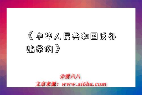 《中华人民共和国反补贴条例》-图1