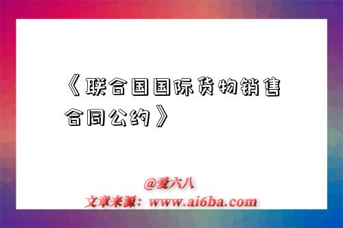 《联合国国际货物销售合同公约》-图1 《联合国国际货物销售合同公约》-图1