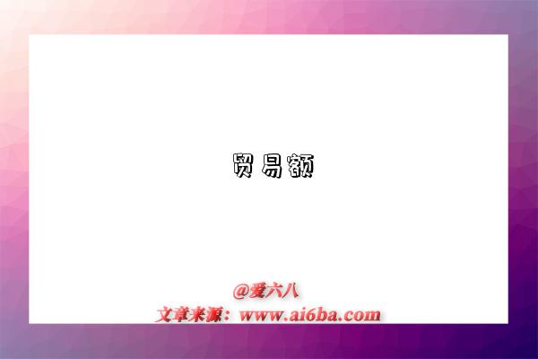 贸易额是指什么意思，什么是贸易额（Trade Value）-图1