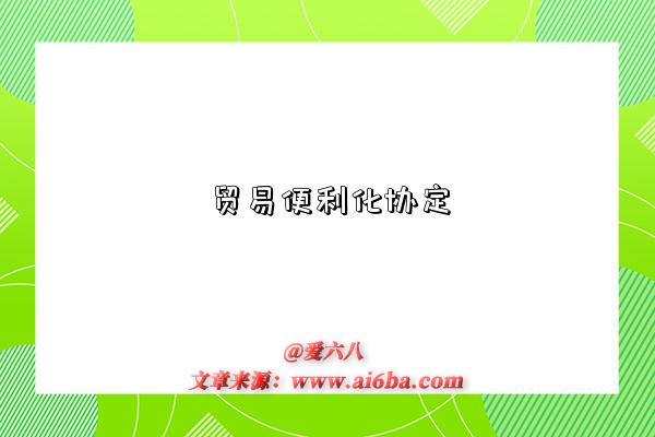 贸易便利化协定是指什么意思(什么是贸易便利化协定)-图1 贸易便利化协定是指什么意思(什么是贸易便利化协定)-图1