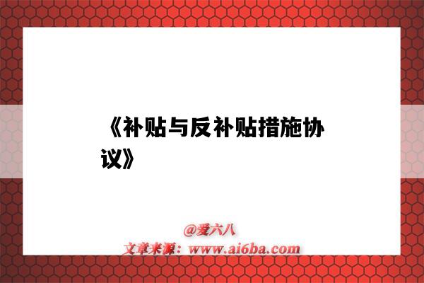 《补贴与反补贴措施协议》-图1 《补贴与反补贴措施协议》-图1