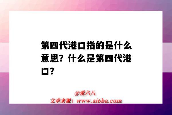 第四代港口指的是什么意思？什么是第四代港口？-图1