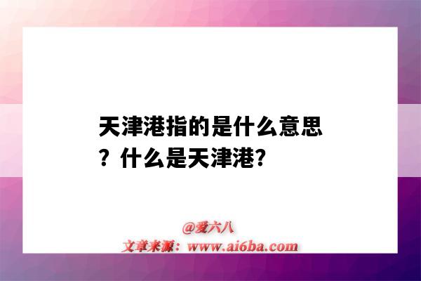 天津港指的是什么意思？什么是天津港？-图1