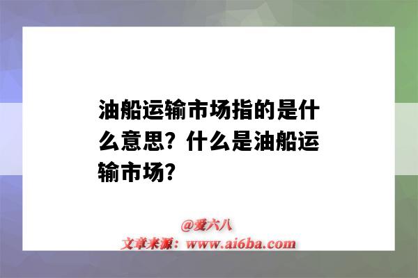 油船运输市场指的是什么意思?什么是油船运输市场?-图1 油船运输市场指的是什么意思?什么是油船运输市场?-图1